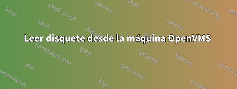 Leer disquete desde la máquina OpenVMS