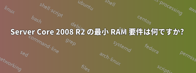 Server Core 2008 R2 の最小 RAM 要件は何ですか?