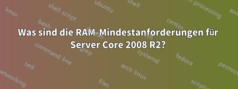 Was sind die RAM-Mindestanforderungen für Server Core 2008 R2?