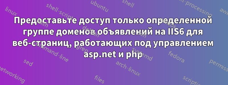 Предоставьте доступ только определенной группе доменов объявлений на IIS6 для веб-страниц, работающих под управлением asp.net и php