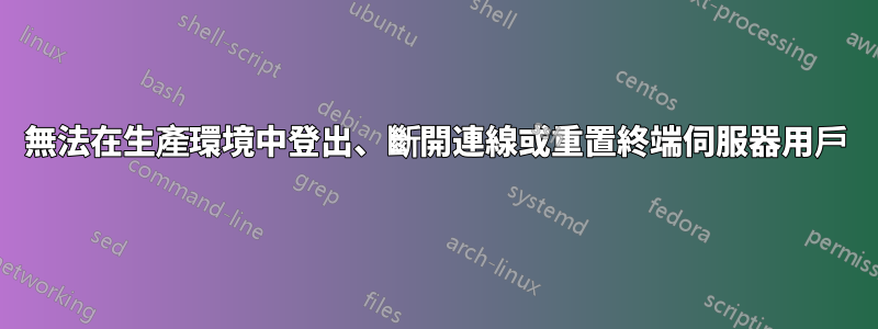 無法在生產環境中登出、斷開連線或重置終端伺服器用戶