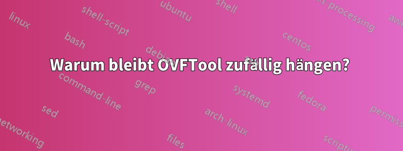 Warum bleibt OVFTool zufällig hängen?