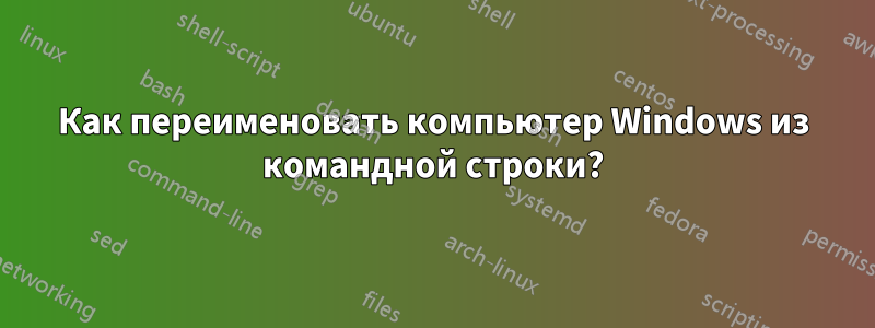 Как переименовать компьютер Windows из командной строки?