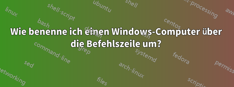 Wie benenne ich einen Windows-Computer über die Befehlszeile um?