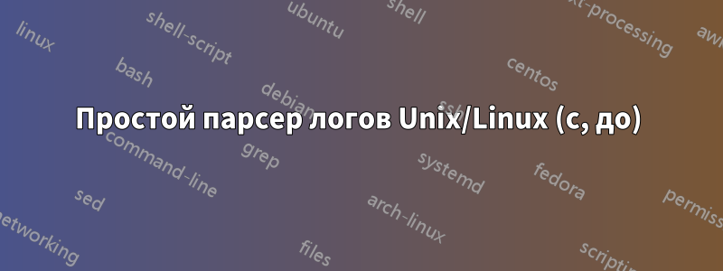 Простой парсер логов Unix/Linux (с, до)