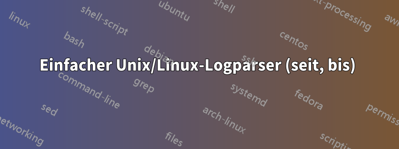Einfacher Unix/Linux-Logparser (seit, bis)