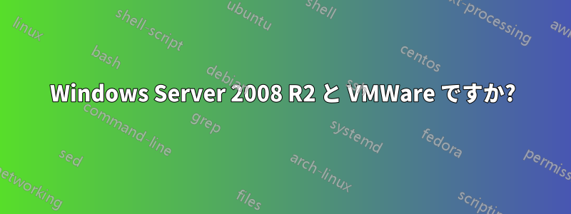 Windows Server 2008 R2 と VMWare ですか?