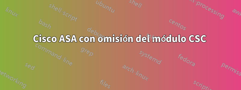 Cisco ASA con omisión del módulo CSC