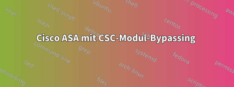 Cisco ASA mit CSC-Modul-Bypassing