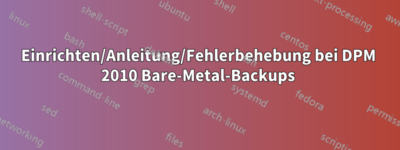 Einrichten/Anleitung/Fehlerbehebung bei DPM 2010 Bare-Metal-Backups
