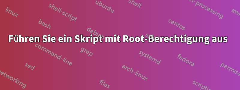 Führen Sie ein Skript mit Root-Berechtigung aus 