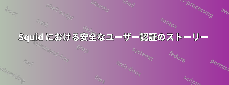 Squid における安全なユーザー認証のストーリー