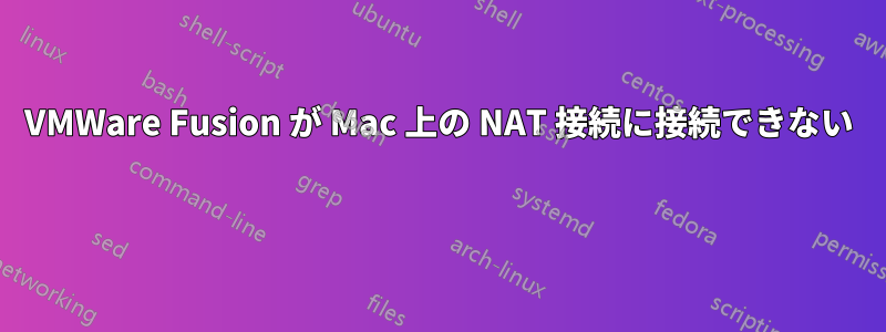 VMWare Fusion が Mac 上の NAT 接続に接続できない 