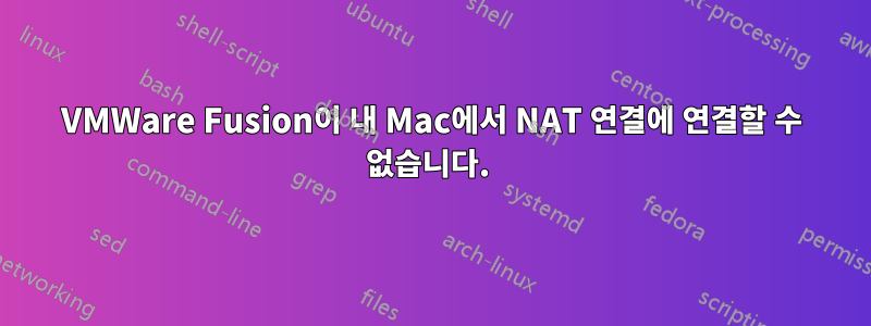 VMWare Fusion이 내 Mac에서 NAT 연결에 연결할 수 없습니다. 