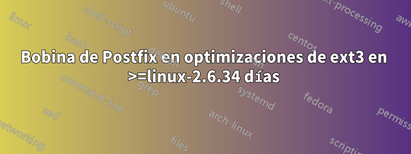Bobina de Postfix en optimizaciones de ext3 en >=linux-2.6.34 días