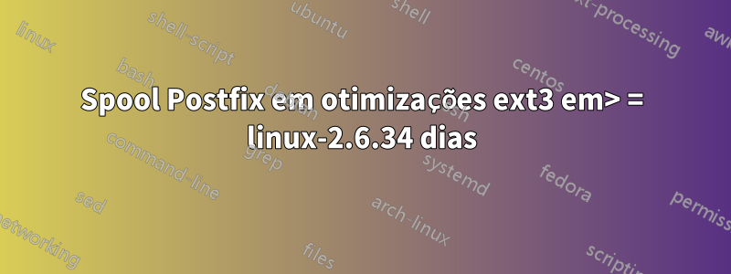 Spool Postfix em otimizações ext3 em> = linux-2.6.34 dias