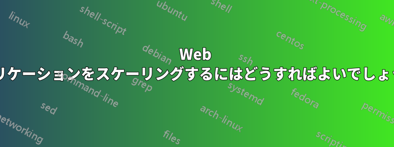 Web アプリケーションをスケーリングするにはどうすればよいでしょうか?