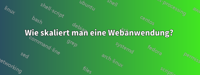 Wie skaliert man eine Webanwendung?