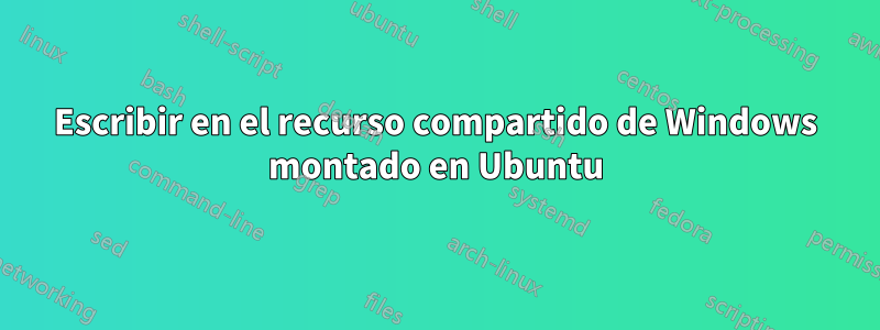Escribir en el recurso compartido de Windows montado en Ubuntu