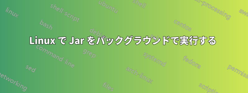 Linux で Jar をバックグラウンドで実行する