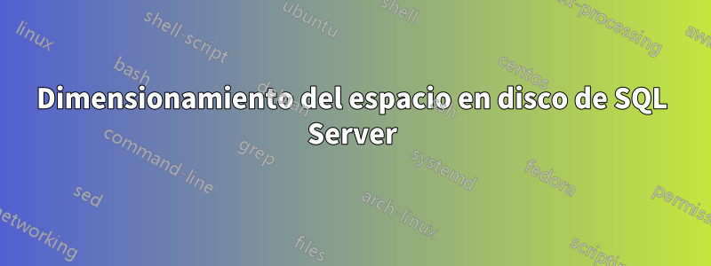 Dimensionamiento del espacio en disco de SQL Server