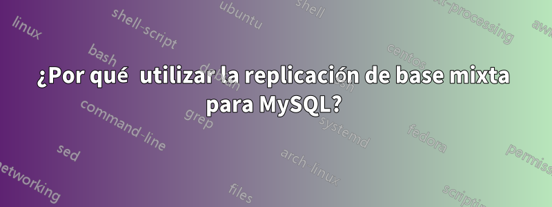 ¿Por qué utilizar la replicación de base mixta para MySQL?