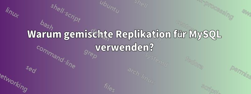 Warum gemischte Replikation für MySQL verwenden?