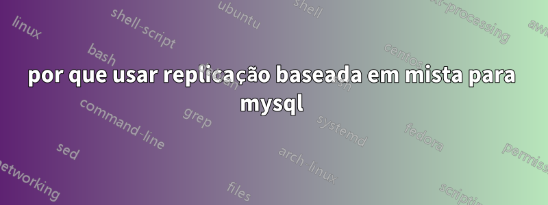 por que usar replicação baseada em mista para mysql