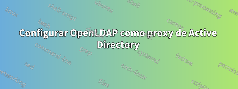 Configurar OpenLDAP como proxy de Active Directory