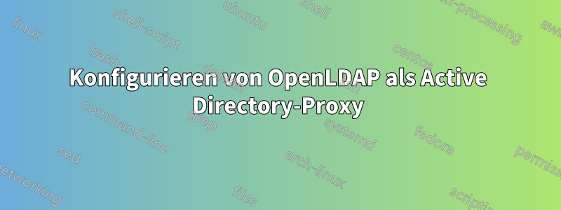Konfigurieren von OpenLDAP als Active Directory-Proxy