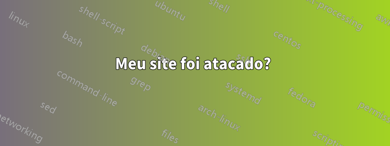 Meu site foi atacado?
