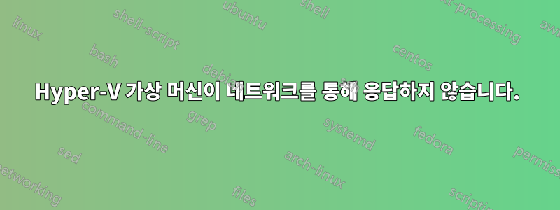 Hyper-V 가상 머신이 네트워크를 통해 응답하지 않습니다.