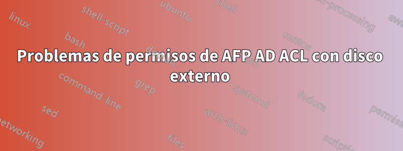 Problemas de permisos de AFP AD ACL con disco externo