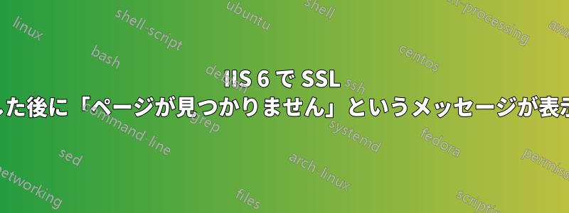 IIS 6 で SSL を適用した後に「ページが見つかりません」というメッセージが表示される