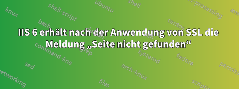 IIS 6 erhält nach der Anwendung von SSL die Meldung „Seite nicht gefunden“
