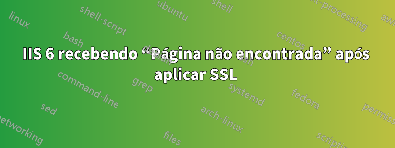 IIS 6 recebendo “Página não encontrada” após aplicar SSL