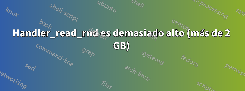 Handler_read_rnd es demasiado alto (más de 2 GB)
