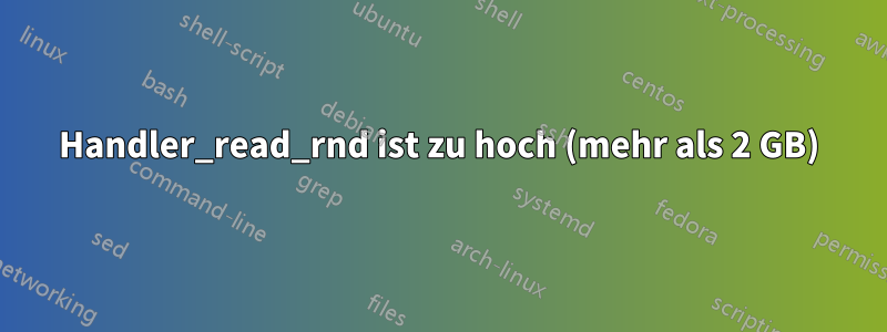 Handler_read_rnd ist zu hoch (mehr als 2 GB)