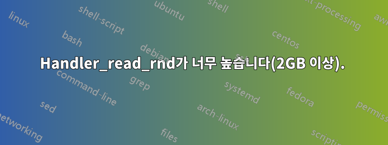 Handler_read_rnd가 너무 높습니다(2GB 이상).