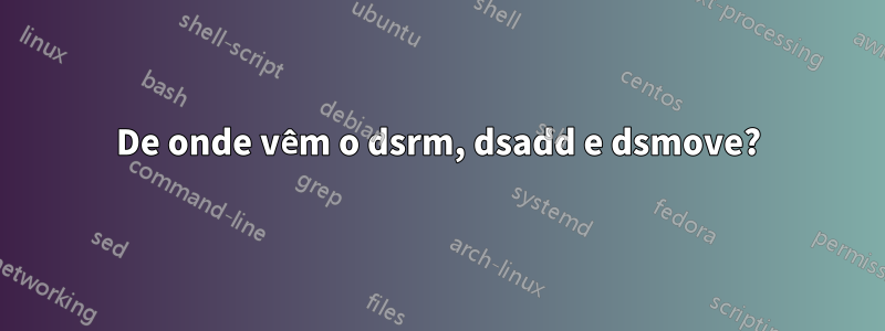 De onde vêm o dsrm, dsadd e dsmove?