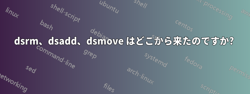 dsrm、dsadd、dsmove はどこから来たのですか?