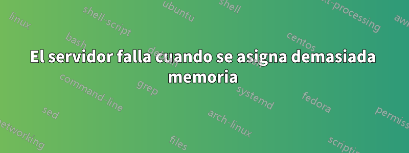 El servidor falla cuando se asigna demasiada memoria