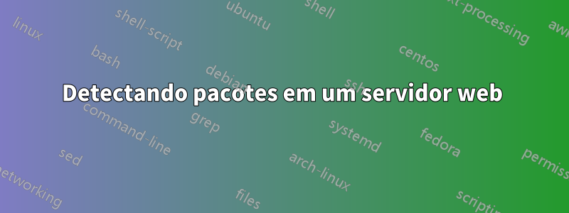 Detectando pacotes em um servidor web