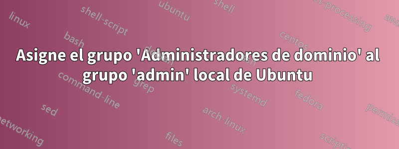 Asigne el grupo 'Administradores de dominio' al grupo 'admin' local de Ubuntu