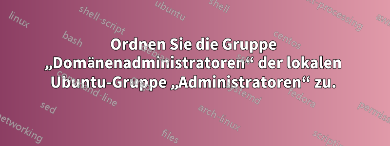 Ordnen Sie die Gruppe „Domänenadministratoren“ der lokalen Ubuntu-Gruppe „Administratoren“ zu.