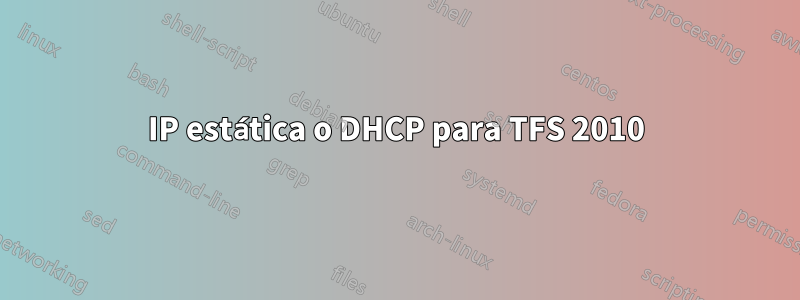 IP estática o DHCP para TFS 2010