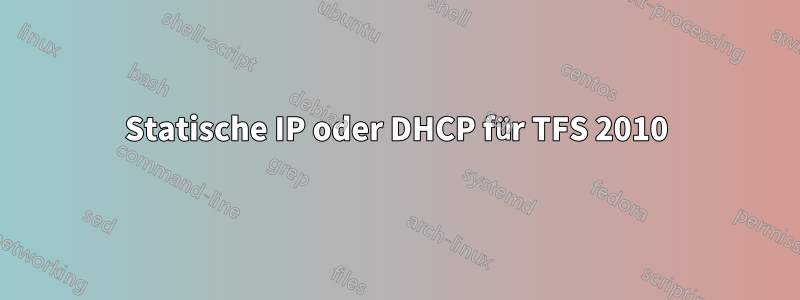 Statische IP oder DHCP für TFS 2010