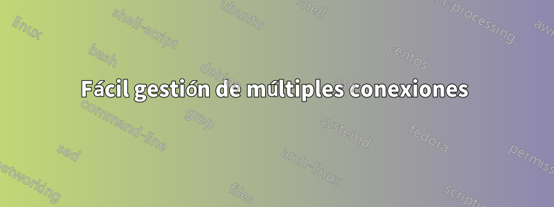 Fácil gestión de múltiples conexiones