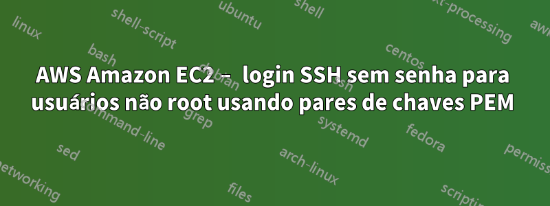 AWS Amazon EC2 – login SSH sem senha para usuários não root usando pares de chaves PEM
