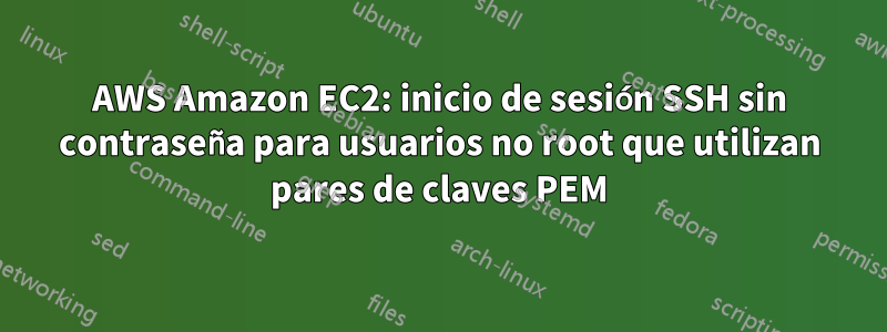 AWS Amazon EC2: inicio de sesión SSH sin contraseña para usuarios no root que utilizan pares de claves PEM